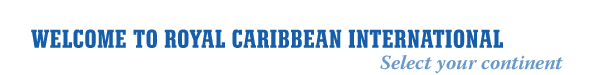 WELCOME TO ROYAL CARIBBEAN INTERNATIONAL Select your continent.