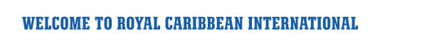 WELCOME TO ROYAL CARIBBEAN INTERNATIONAL