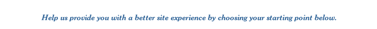 Help us provide you with a better site experience by choosing your starting point below.
