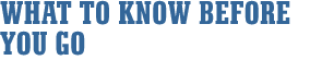 What To Know Before You Go